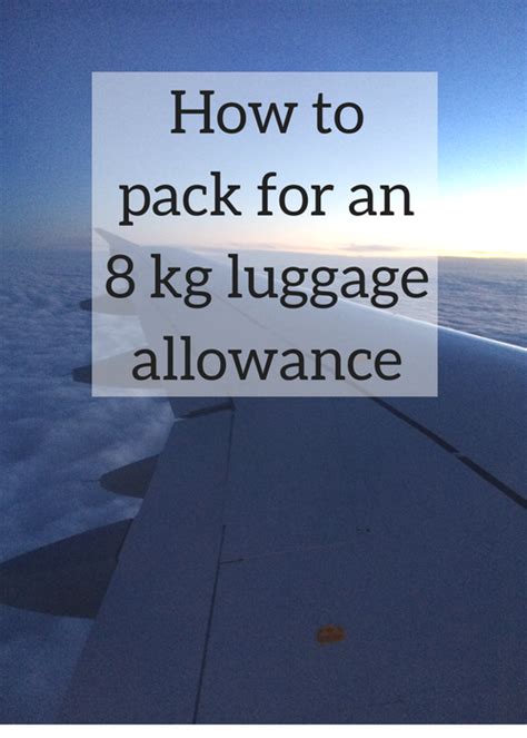 How to pack for an 8 kg luggage allowance .